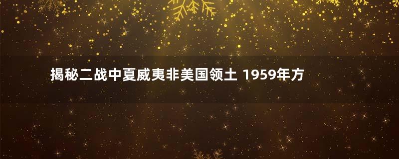 揭秘二战中夏威夷非美国领土 1959年方并入美国